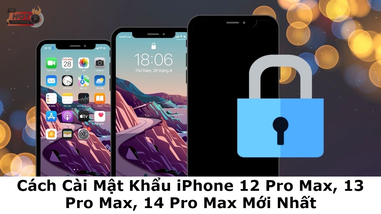 Cách Cài Mật Khẩu iPhone 12 Pro Max, 13 Pro Max, 14 Pro Max Mới Nhất
